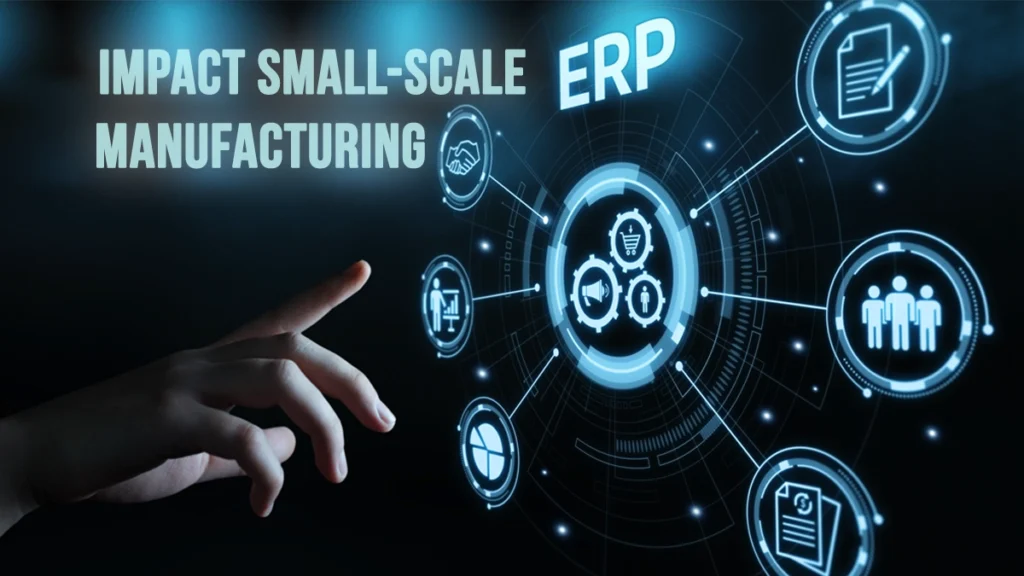 ERP Impact Small-Scale Manufacturing: The Remarkable Influence